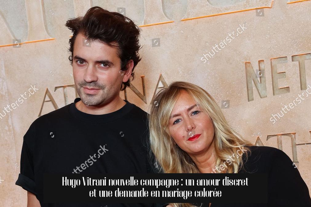 Hugo Vitrani nouvelle compagne : un amour discret et une demande en mariage colorée