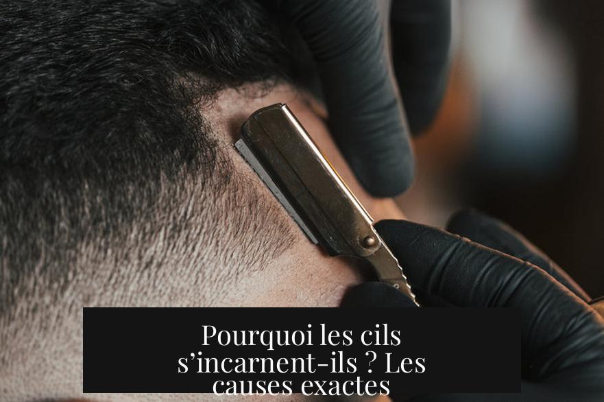 Pourquoi les cils s’incarnent-ils ? Les causes exactes