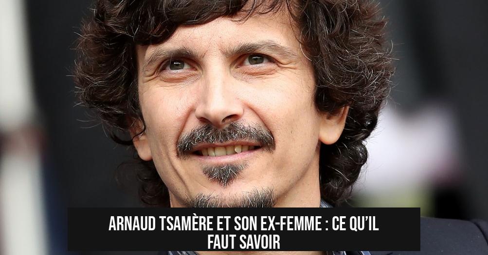 Arnaud Tsamère et son ex-femme : ce qu’il faut savoir