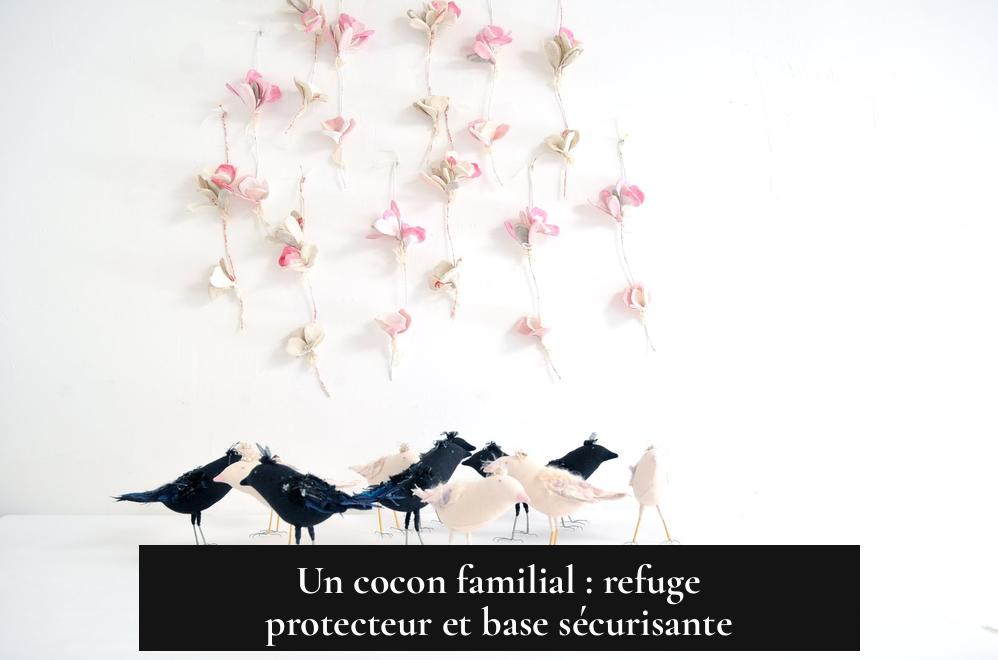 Un cocon familial : refuge protecteur et base sécurisante