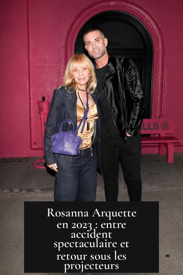 Rosanna Arquette en 2023 : entre accident spectaculaire et retour sous les projecteurs