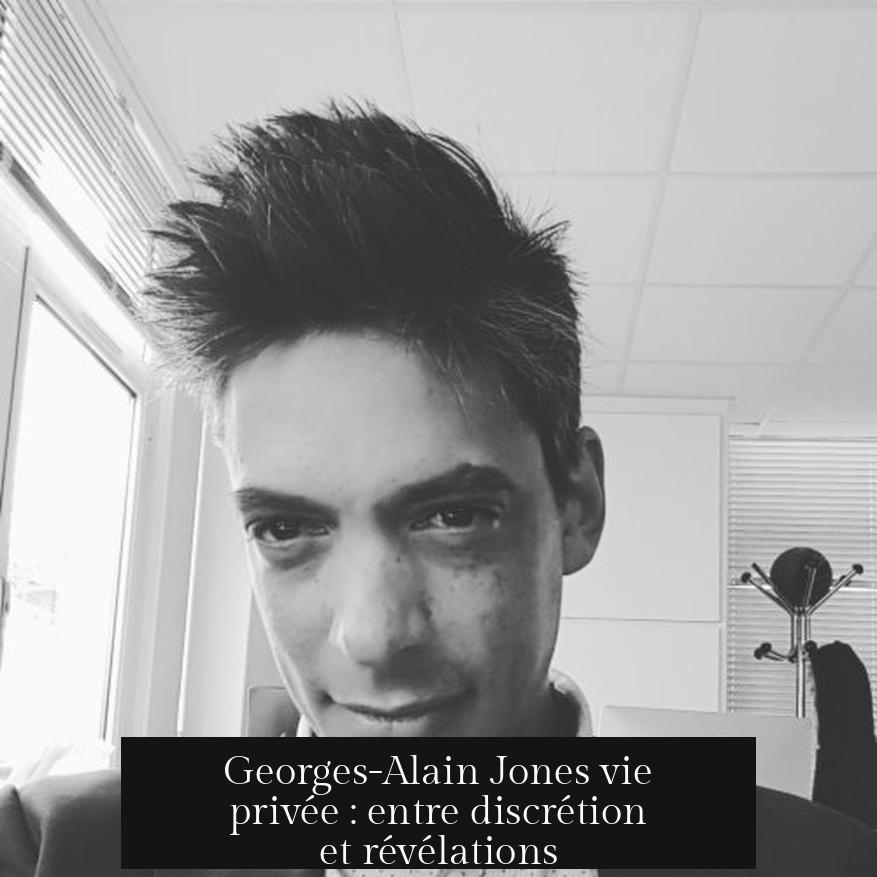 Georges-Alain Jones vie privée : entre discrétion et révélations