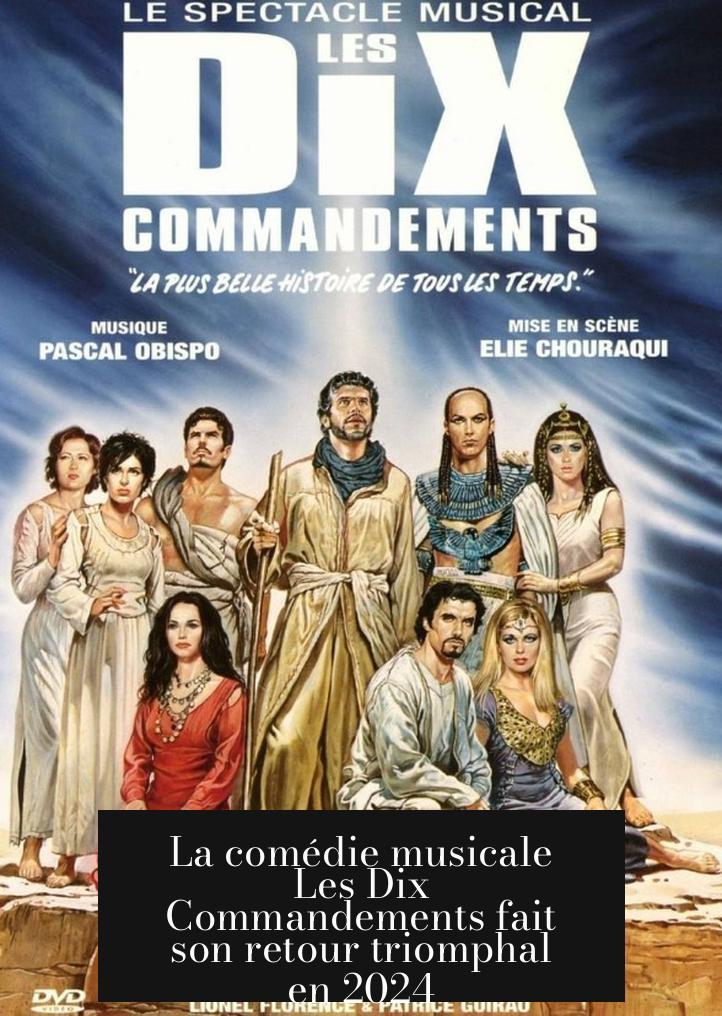 La comédie musicale Les Dix Commandements fait son retour triomphal en 2024