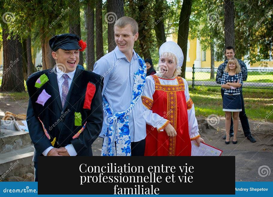 Conciliation entre vie professionnelle et vie familiale