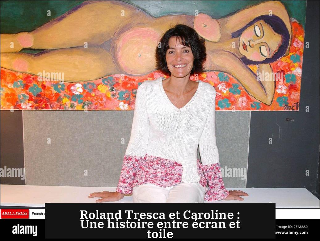 Roland Tresca et Caroline : Une histoire entre écran et toile