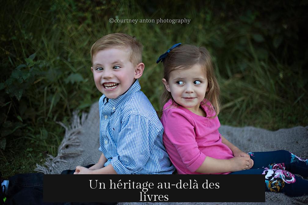 Un héritage au-delà des livres