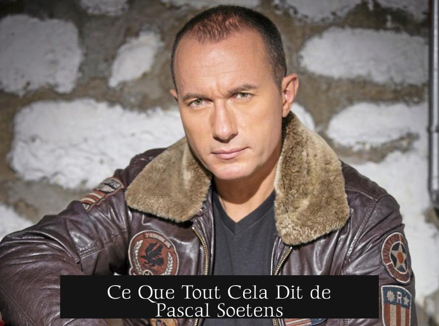 Ce Que Tout Cela Dit de Pascal Soetens
