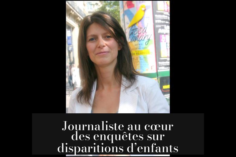 Journaliste au cœur des enquêtes sur disparitions d’enfants