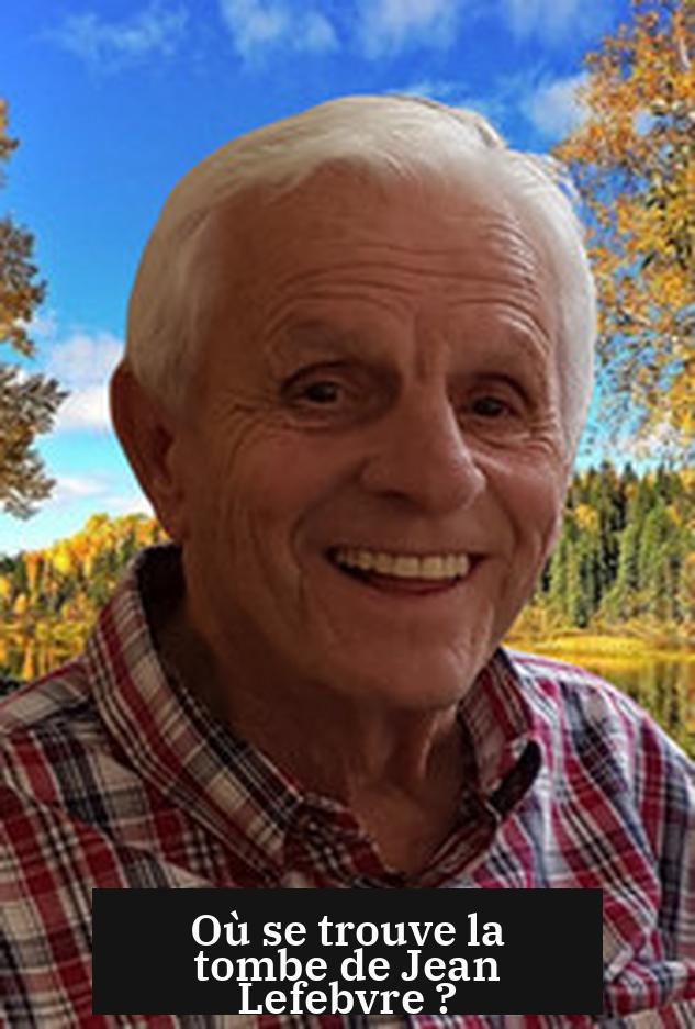 Où se trouve la tombe de Jean Lefebvre ?