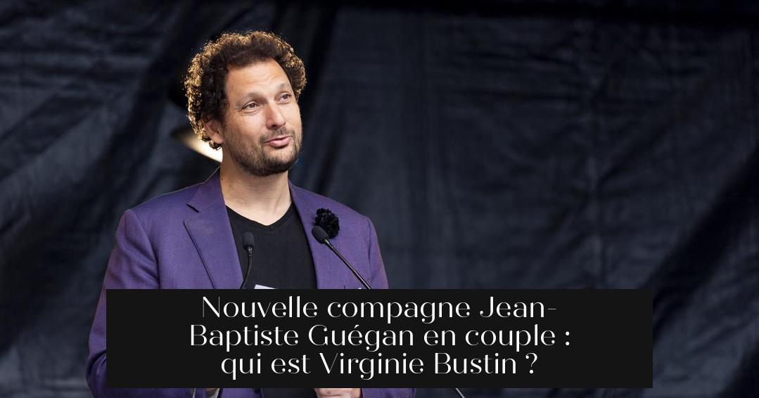 Nouvelle compagne Jean-Baptiste Guégan en couple : qui est Virginie Bustin ?