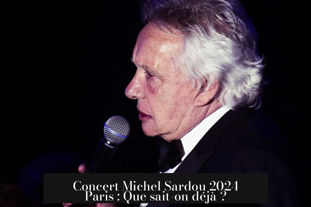 Concert Michel Sardou 2024 Paris : Que sait-on déjà ?