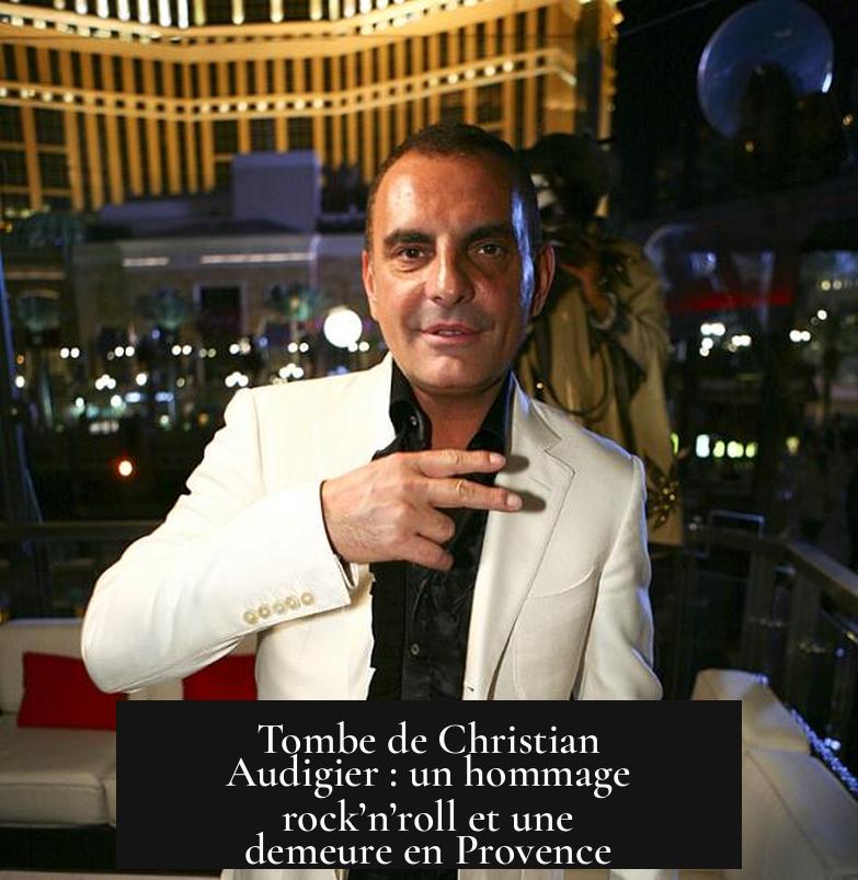 Tombe de Christian Audigier : un hommage rock’n’roll et une demeure en Provence