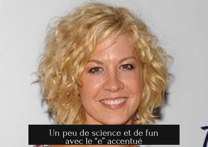 Un peu de science et de fun avec le “e” accentué