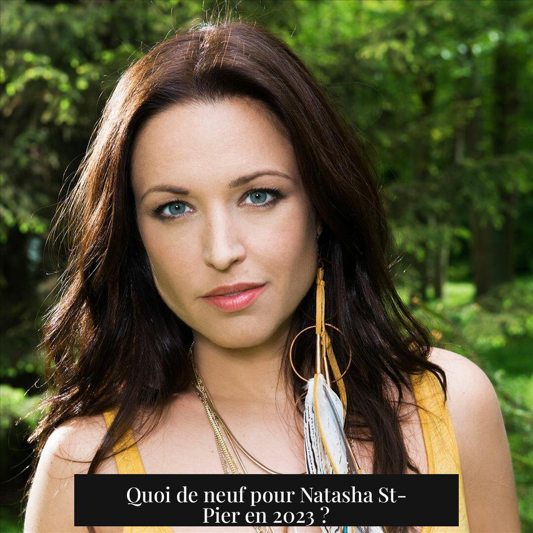 Quoi de neuf pour Natasha St-Pier en 2023 ?