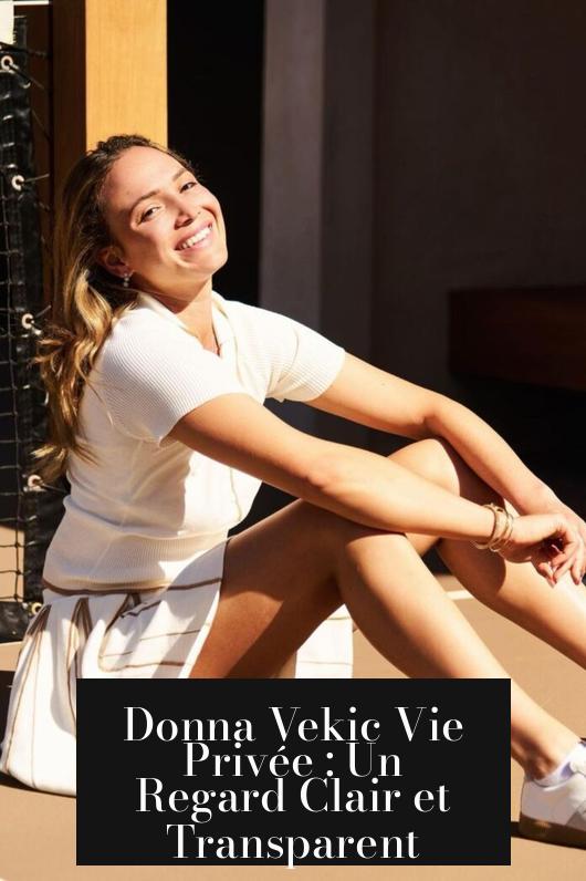 Donna Vekic Vie Privée : Un Regard Clair et Transparent
