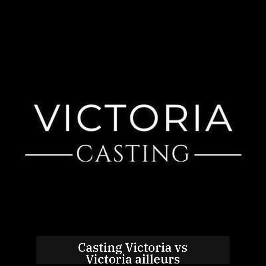 Casting Victoria vs Victoria ailleurs