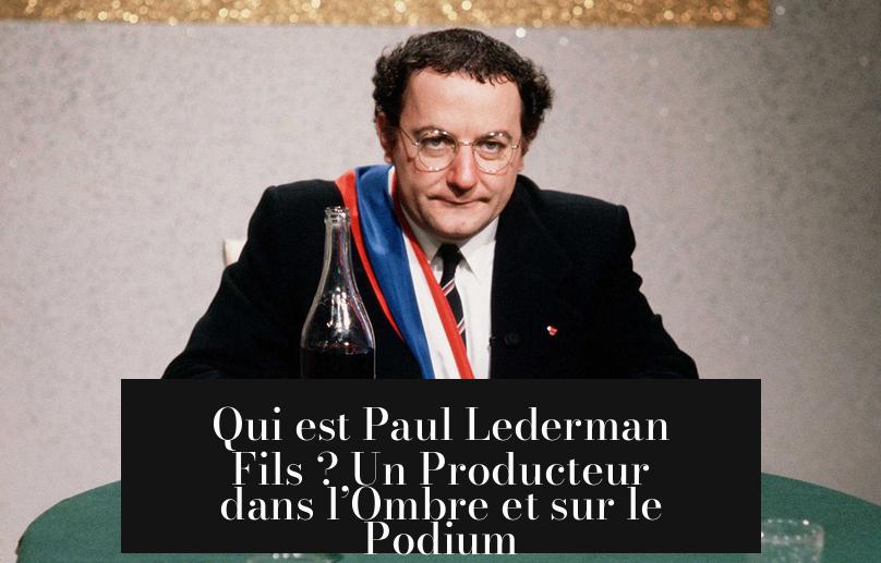 Qui est Paul Lederman Fils ? Un Producteur dans l’Ombre et sur le Podium