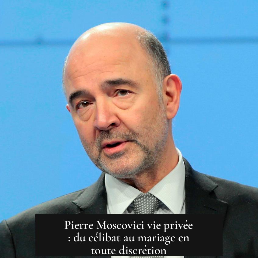 Pierre Moscovici vie privée : du célibat au mariage en toute discrétion
