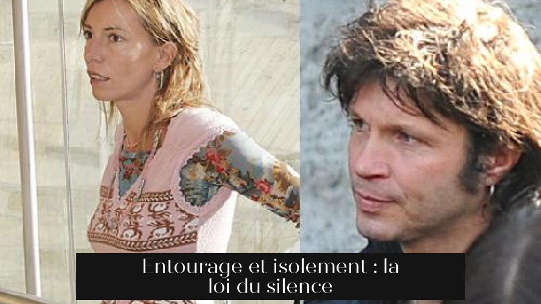 Entourage et isolement : la loi du silence