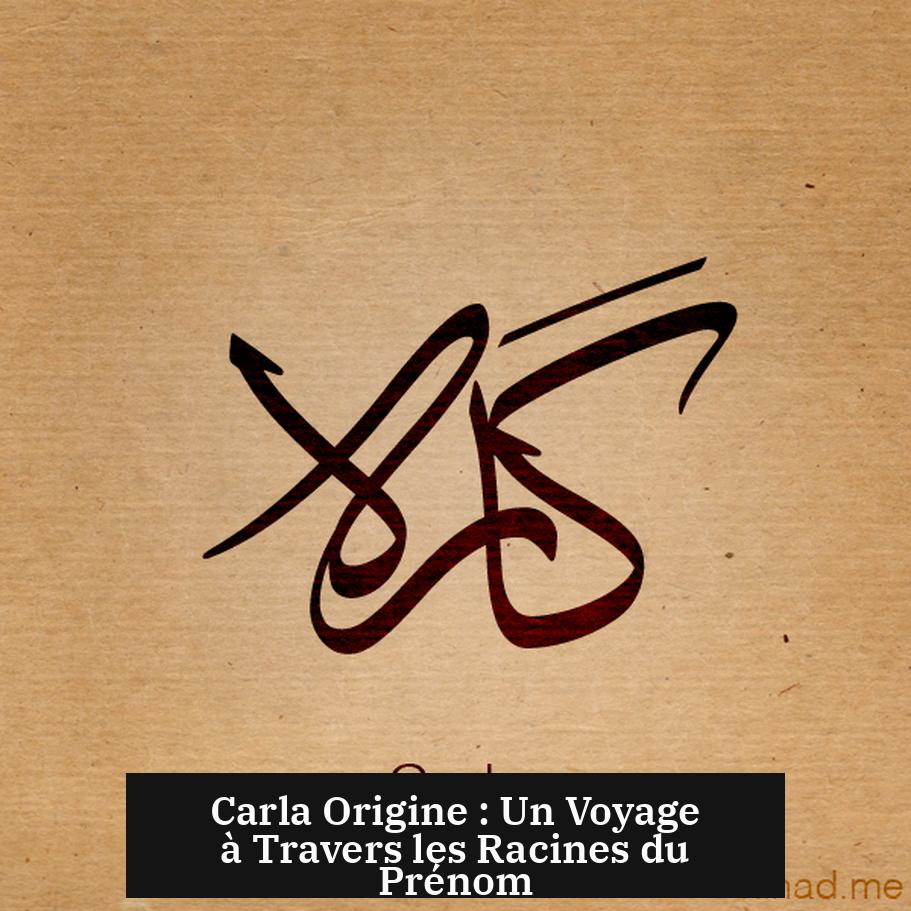 Carla Origine : Un Voyage à Travers les Racines du Prénom