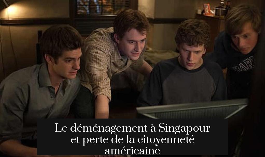 Le déménagement à Singapour et perte de la citoyenneté américaine