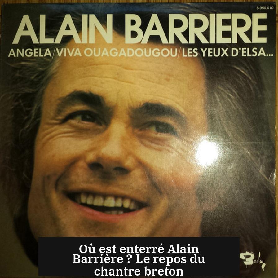Où est enterré Alain Barrière ? Le repos du chantre breton