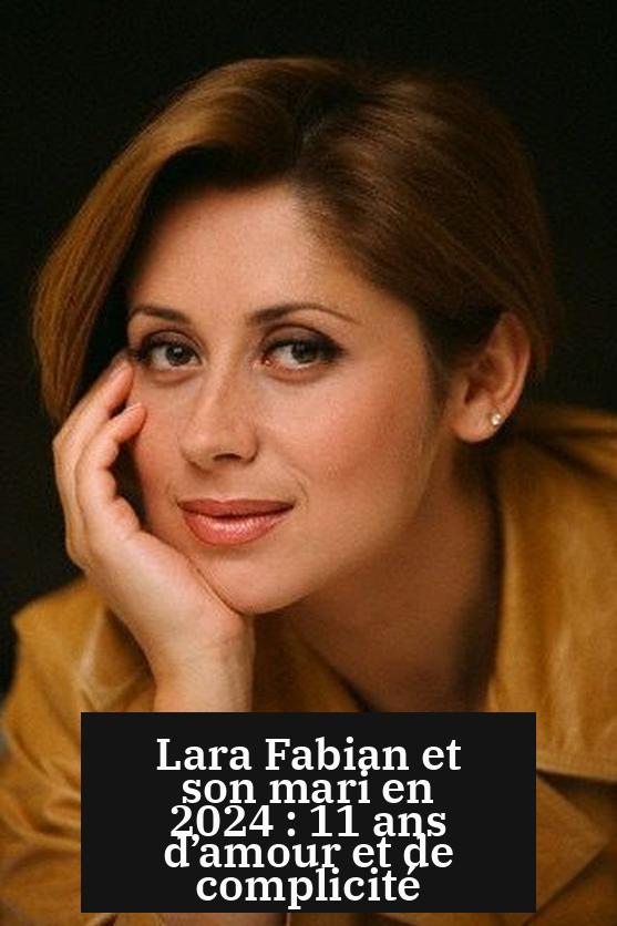 Lara Fabian et son mari en 2024 : 11 ans d’amour et de complicité