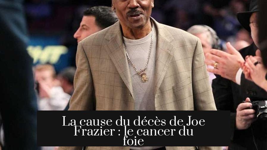 La cause du décès de Joe Frazier : le cancer du foie