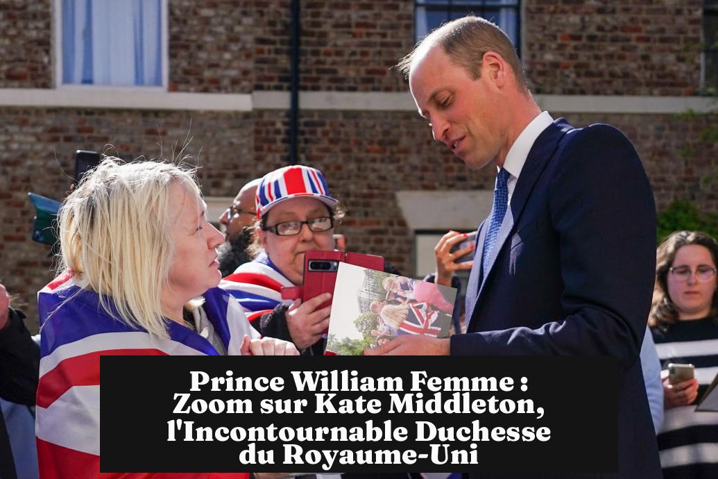 Prince William Femme : Zoom sur Kate Middleton, l'Incontournable Duchesse du Royaume-Uni