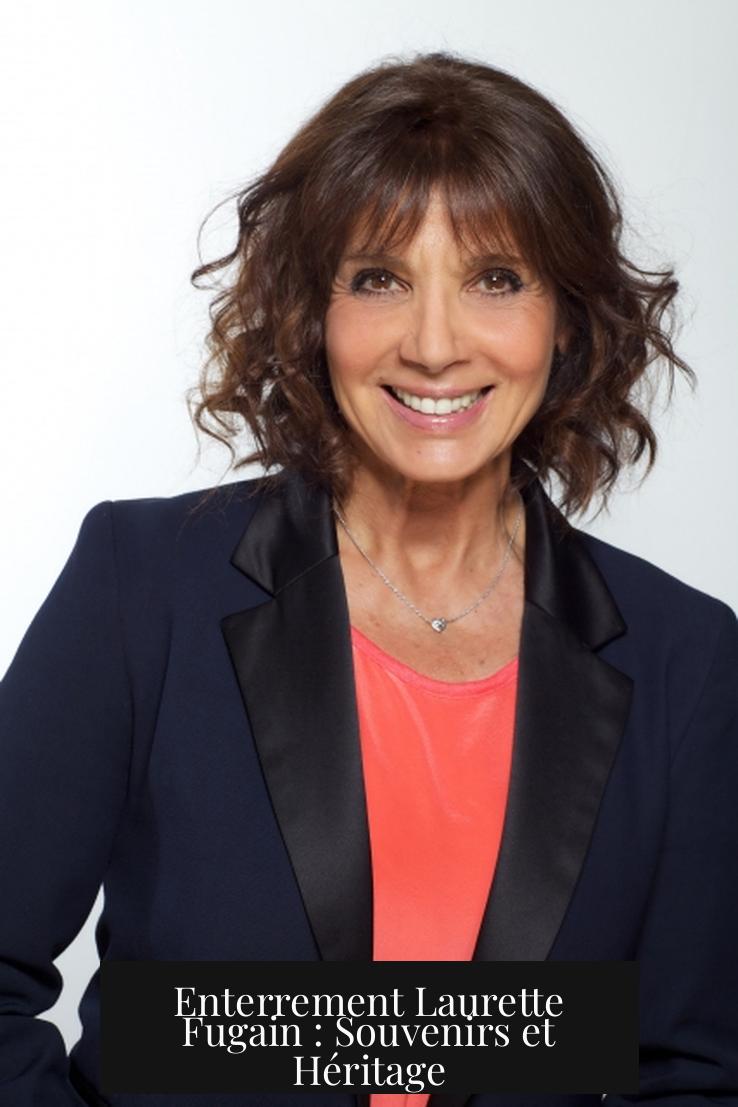 Enterrement Laurette Fugain : Souvenirs et Héritage