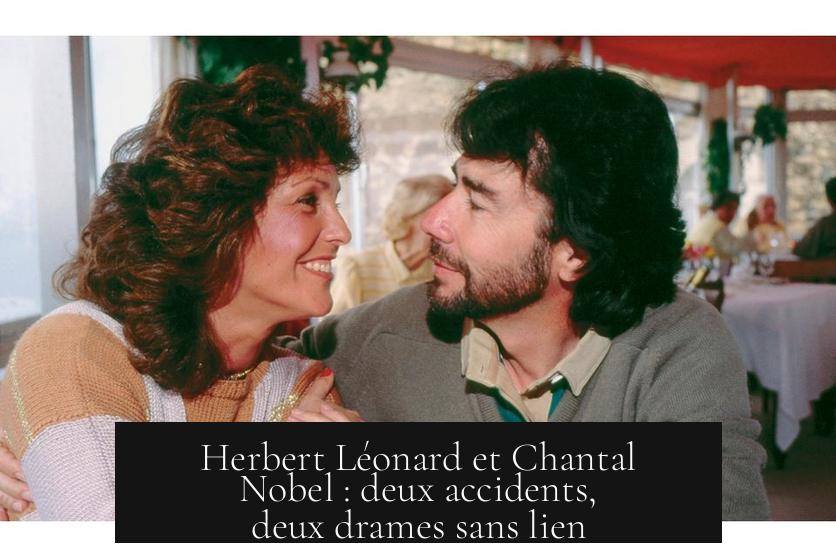 Herbert Léonard et Chantal Nobel : deux accidents, deux drames sans lien