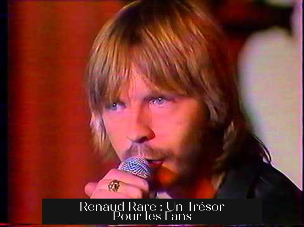 Renaud Rare : Un Trésor Pour les Fans