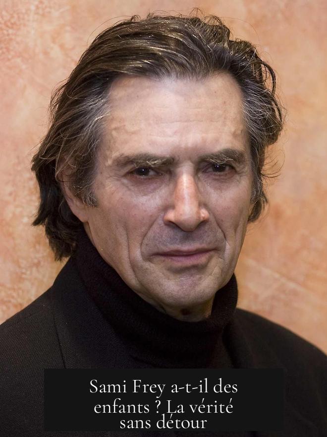 Sami Frey a-t-il des enfants ? La vérité sans détour