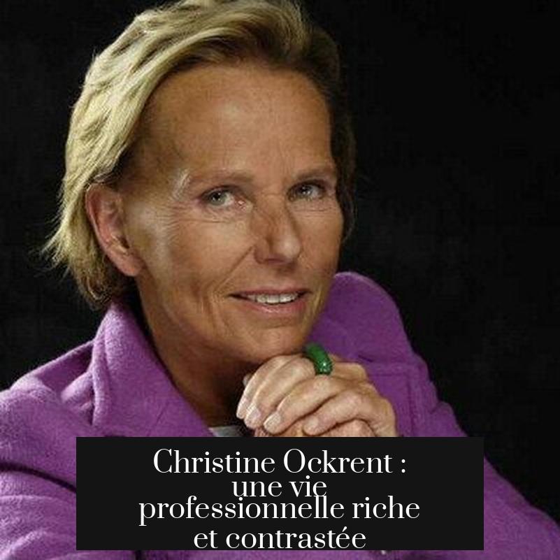 Christine Ockrent : une vie professionnelle riche et contrastée