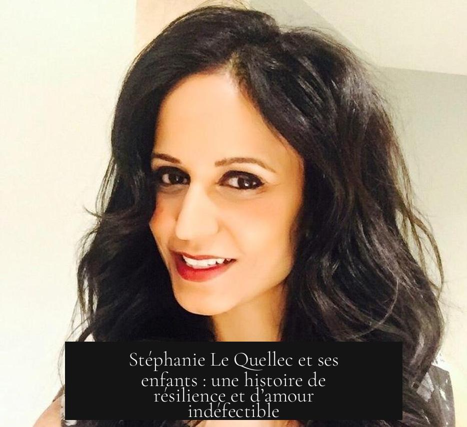 Stéphanie Le Quellec et ses enfants : une histoire de résilience et d’amour indéfectible