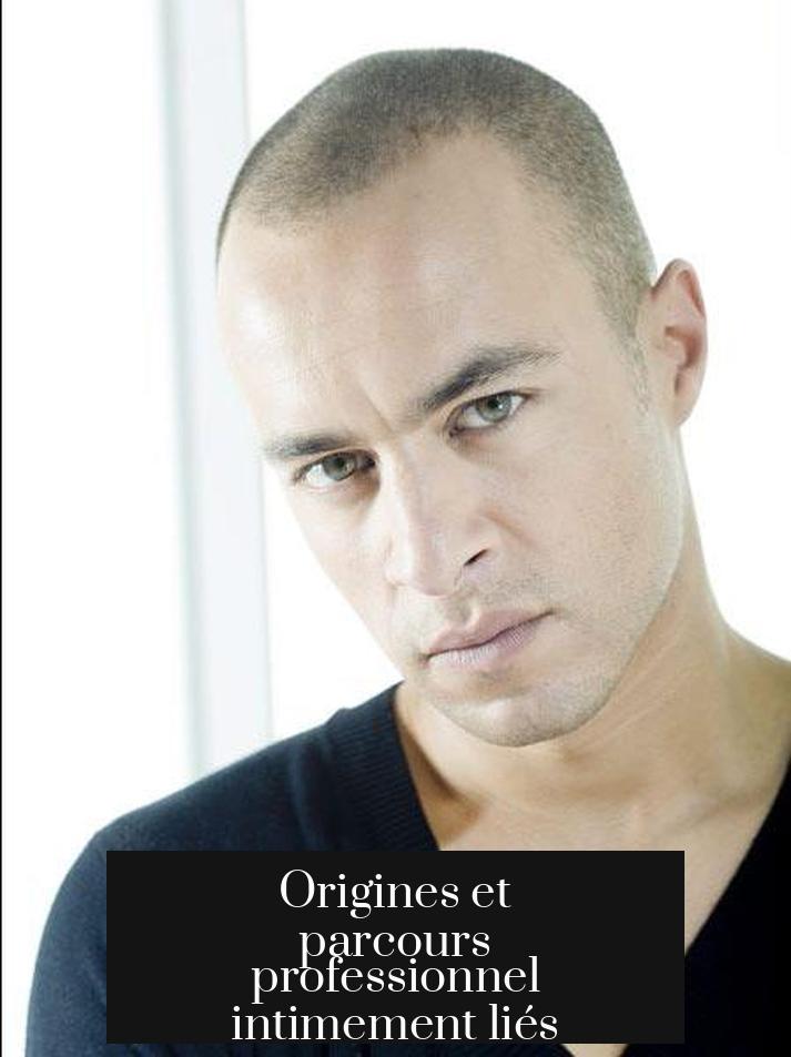 Origines et parcours professionnel intimement liés