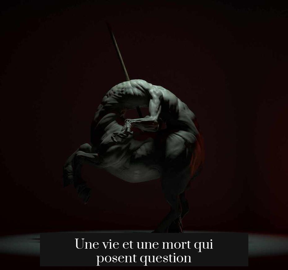 Une vie et une mort qui posent question