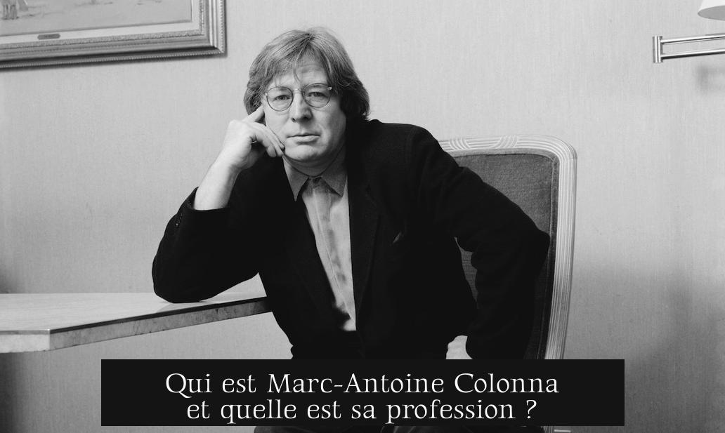 Qui est Marc-Antoine Colonna et quelle est sa profession ?