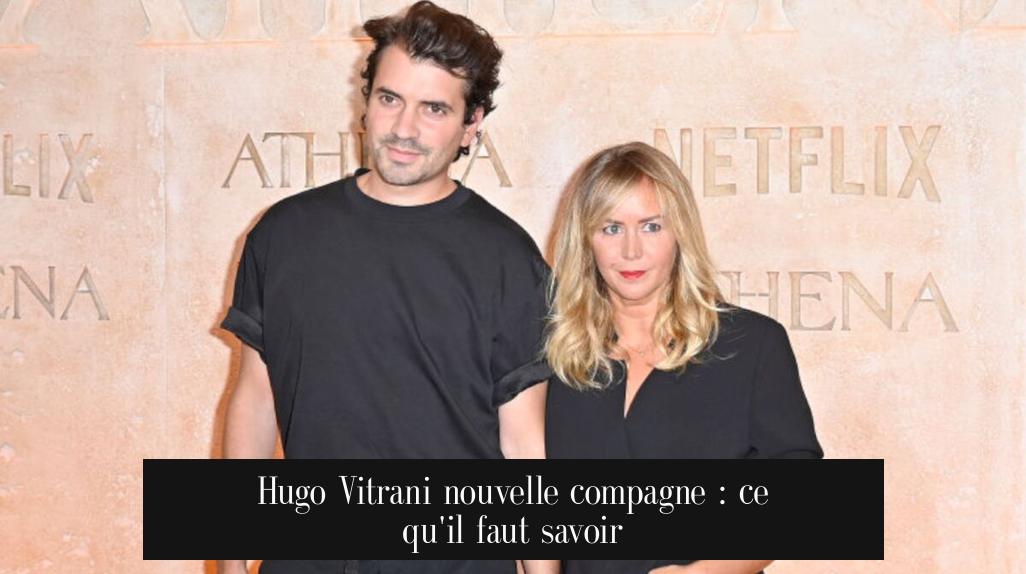Hugo Vitrani nouvelle compagne : ce qu'il faut savoir