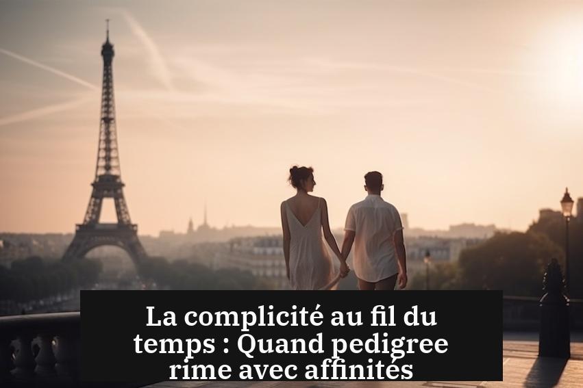 La complicité au fil du temps : Quand pedigree rime avec affinités
