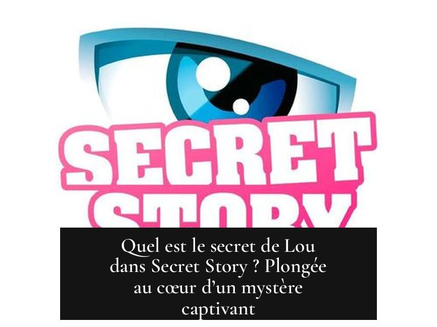 Quel est le secret de Lou dans Secret Story ? Plongée au cœur d’un mystère captivant