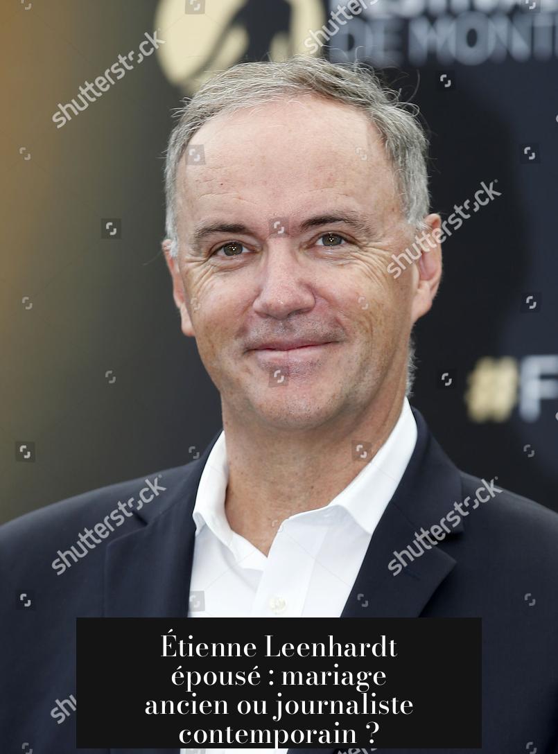 Étienne Leenhardt épousé : mariage ancien ou journaliste contemporain ?