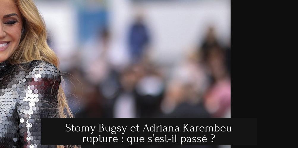 Stomy Bugsy et Adriana Karembeu rupture : que s’est-il passé ?