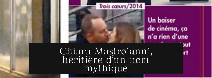 Chiara Mastroianni, héritière d’un nom mythique