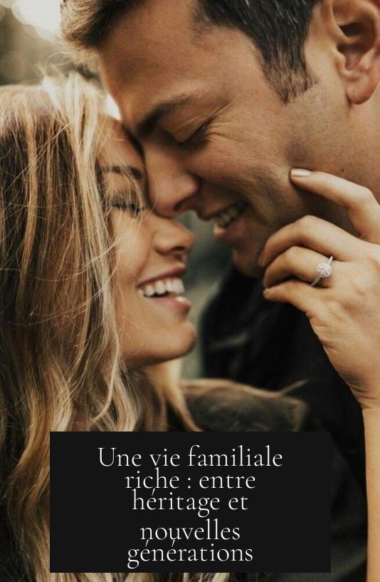 Une vie familiale riche : entre héritage et nouvelles générations