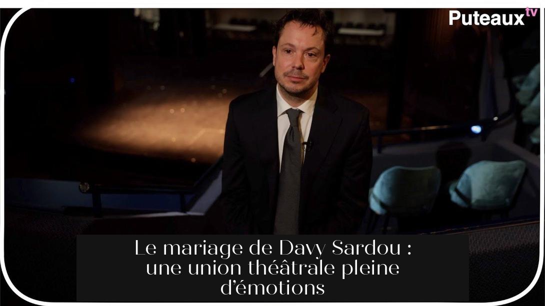 Le mariage de Davy Sardou : une union théâtrale pleine d’émotions