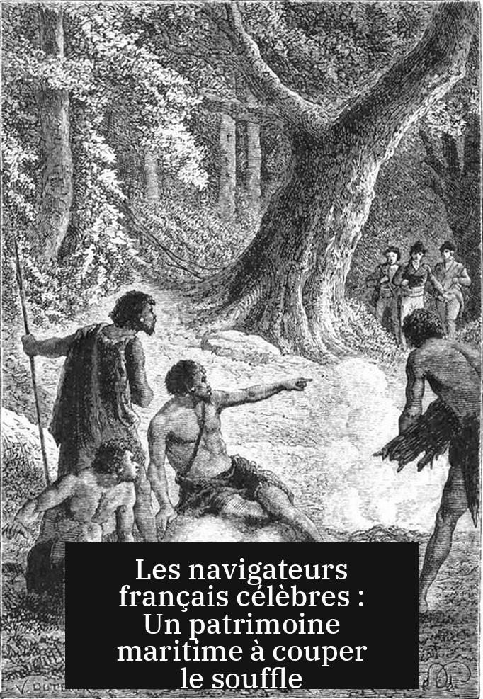 Les navigateurs français célèbres : Un patrimoine maritime à couper le souffle