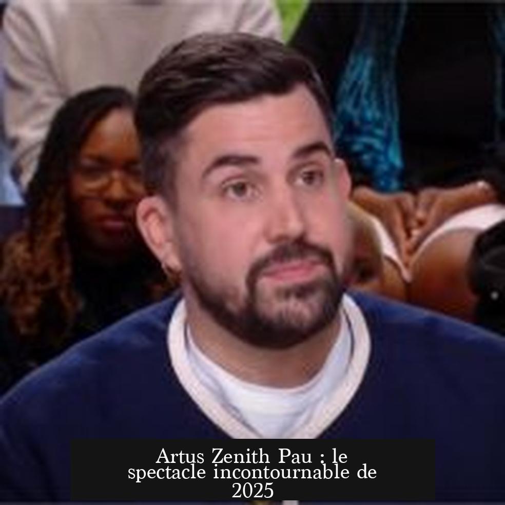 Artus Zenith Pau : le spectacle incontournable de 2025