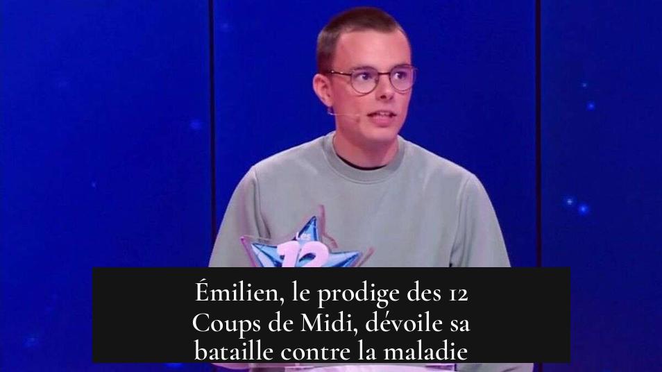 Émilien, le prodige des 12 Coups de Midi, dévoile sa bataille contre la maladie