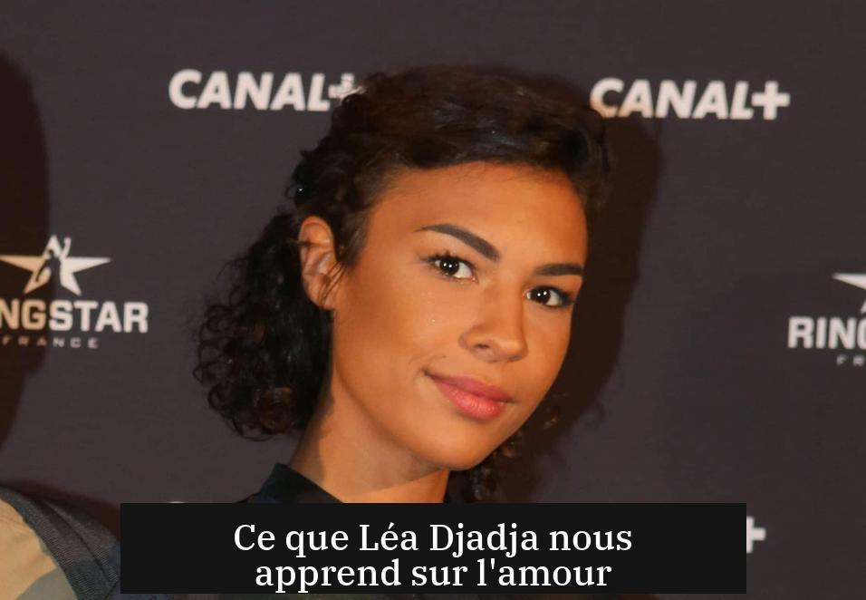 Ce que Léa Djadja nous apprend sur l'amour